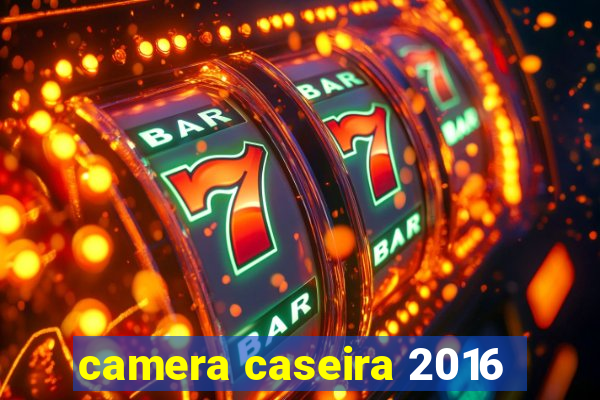 camera caseira 2016